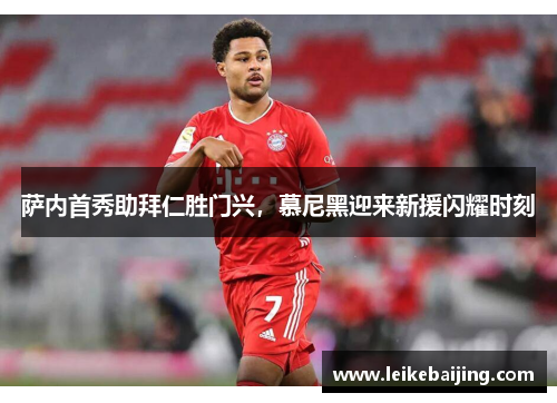 萨内首秀助拜仁胜门兴，慕尼黑迎来新援闪耀时刻